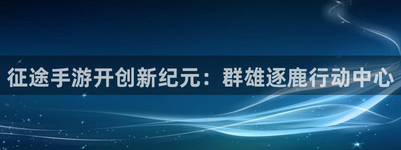 大神吧28怎么登陆：征途手游开创新纪元：群雄逐鹿行动中心